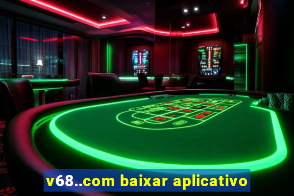 v68..com baixar aplicativo